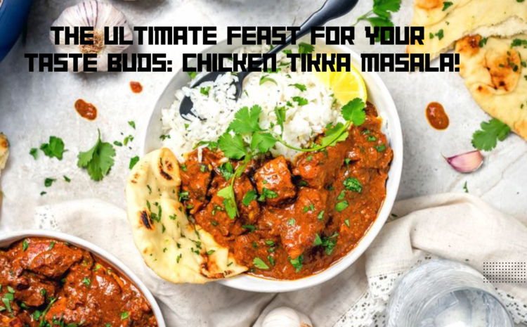  The ultimate feast for your taste buds: chicken tikka masala!